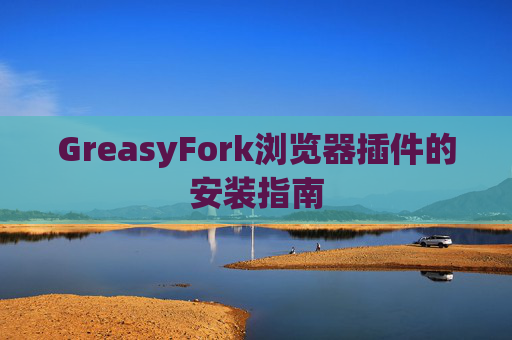 GreasyFork浏览器插件的安装指南