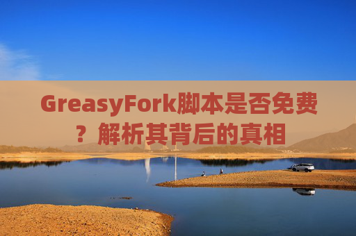 GreasyFork脚本是否免费？解析其背后的真相